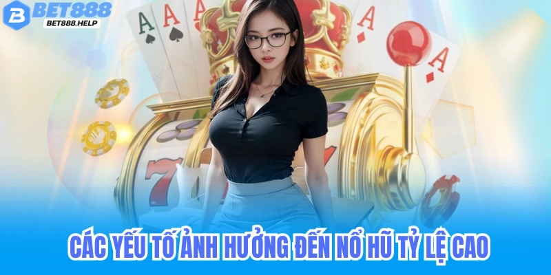 Nổ Hũ Tỷ Lệ Thắng Cao Bet88 - Quay Là Nổ Cực Dễ Trúng 7 Các yếu tố ảnh hưởng đến nổ hũ tỷ lệ thắng cao