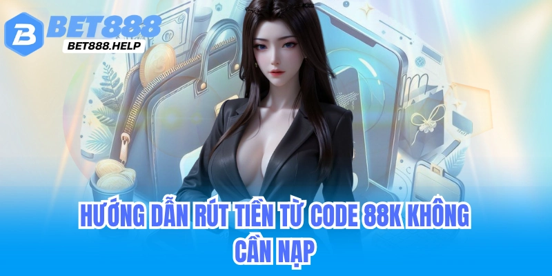 Rút Tiền Bet88 - Rút Tiền Không Cần KYC Nhanh Chóng 4 Hướng dẫn rút tiền bet88