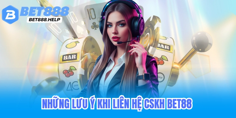Liên Hệ CSKH Bet88 - Hỗ Trợ Cấp Lại Mật Khẩu & Nạp Rút Tiền 5 Những lưu ý khi liên hệ CSKH Bet88 để được hỗ trợ nhanh chóng